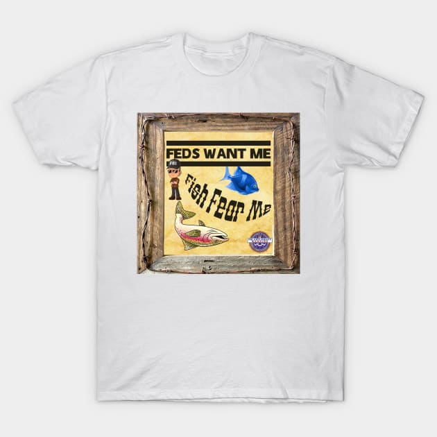 Feds Want Me Fish Fear Me T-Shirt by Just Bearded Lady Things